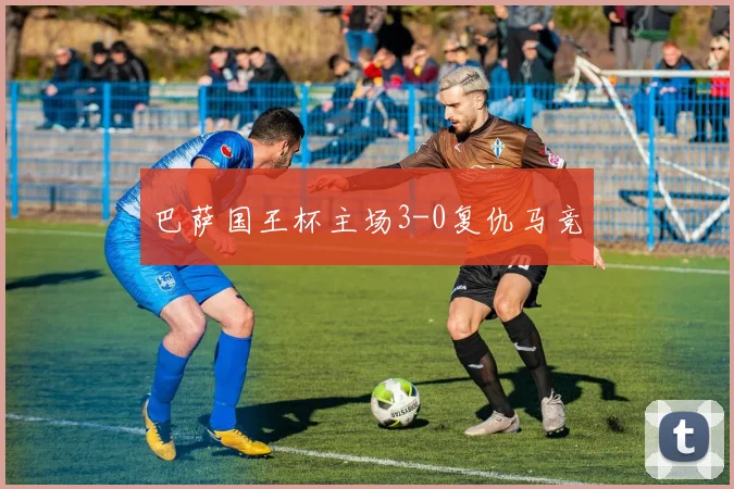 巴萨国王杯主场3-0复仇马竞