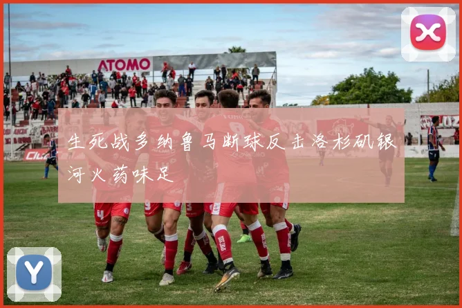 生死战多纳鲁马断球反击洛杉矶银河火药味足