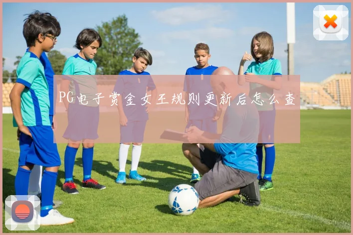 PG电子赏金女王规则更新后怎么查