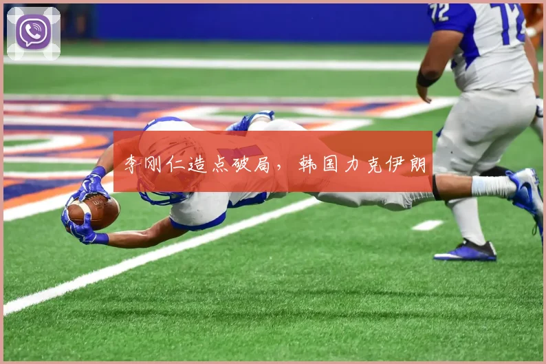 李刚仁造点破局,韩国力克伊朗