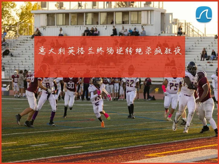意大利英格兰终场逆转绝杀疯狂夜