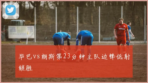 毕巴vs朗斯第23分钟主队边锋低射锁胜
